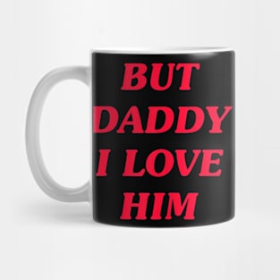 But Daddy I Love Him Mug